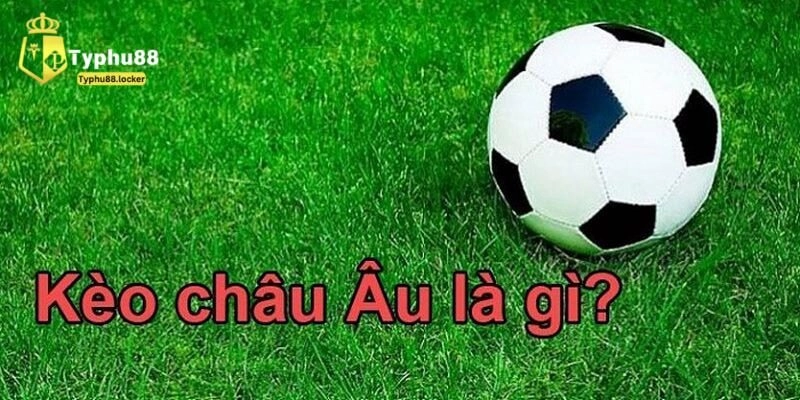 Hiểu về kèo châu âu