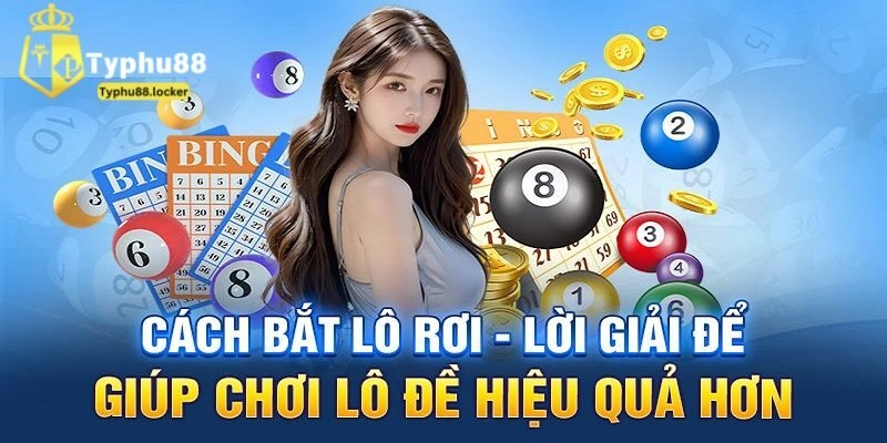 Cách bắt lô rơi chuẩn từ cao thủ chia sẻ kinh nghiệm